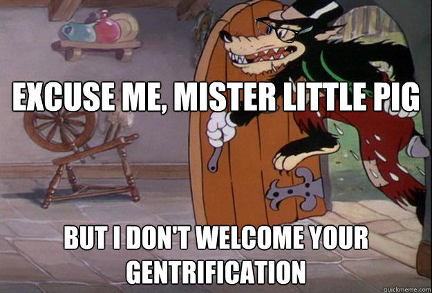 excuse me, mister little pig but i don't welcome your gentrification - excuse me, mister little pig but i don't welcome your gentrification  Hipster Big Bad Wolf