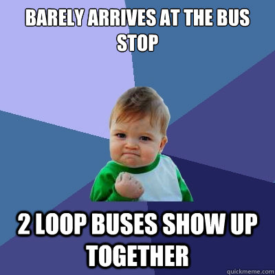 barely arrives at the bus stop 2 loop buses show up together  Success Kid