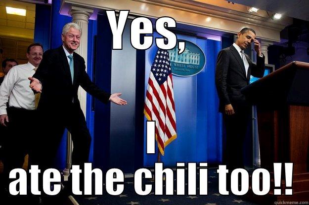 YES,  I ATE THE CHILI TOO!! Inappropriate Timing Bill Clinton
