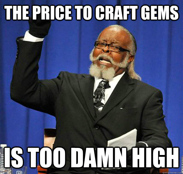 The Price To Craft Gems Is too damn high  Jimmy McMillan