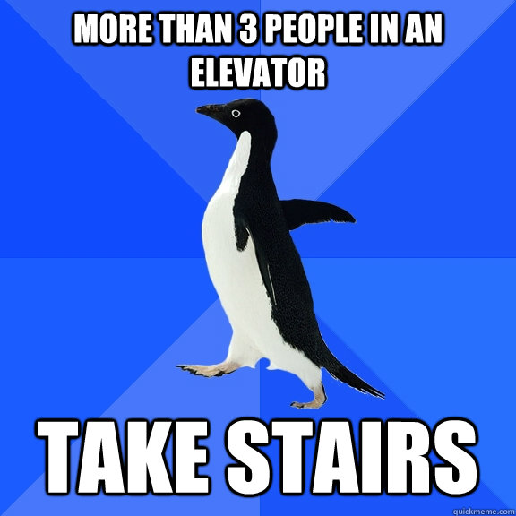 more than 3 people in an elevator take stairs  Socially Awkward Penguin