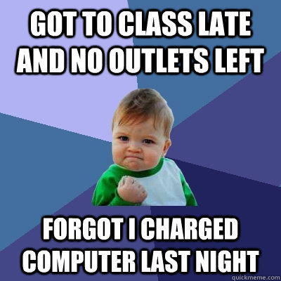 Got to class late and no outlets left Forgot I charged computer last night  Success Kid