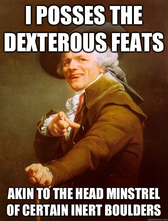 I posses the dexterous feats Akin to the head minstrel of certain inert boulders  Joseph Ducreux