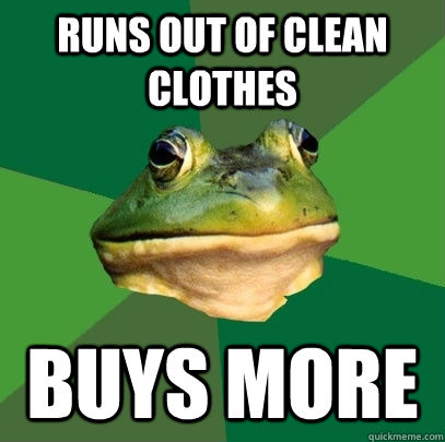 Runs out of clean clothes Buys more  Foul Bachelor Frog