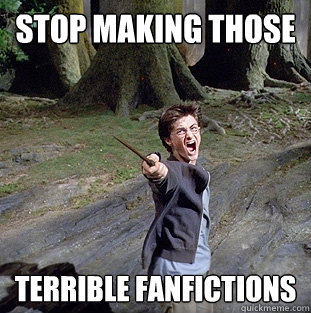 STOP MAKING THOSE TERRIBLE FANFICTIONS   Pissed off Harry