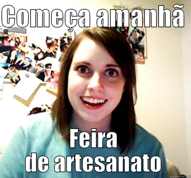 COMEÇA AMANHÃ  FEIRA DE ARTESANATO Overly Attached Girlfriend