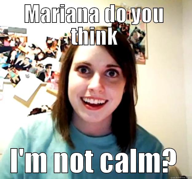 MARIANA DO YOU THINK I'M NOT CALM? Overly Attached Girlfriend