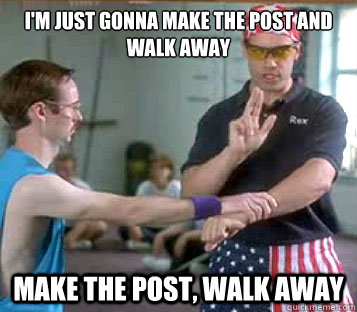 I'm just gonna make the post and walk away make the post, walk away  