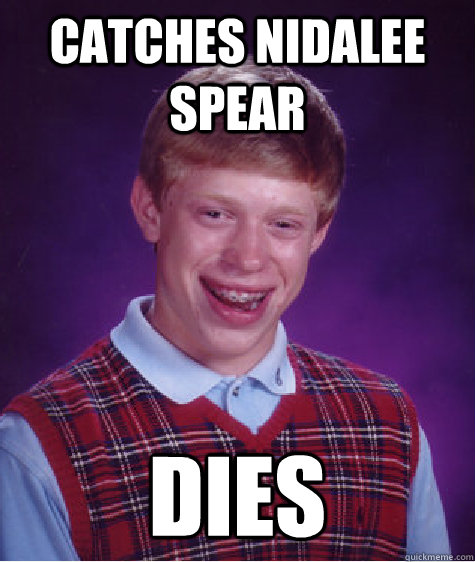 Catches Nidalee spear Dies  Bad Luck Brian