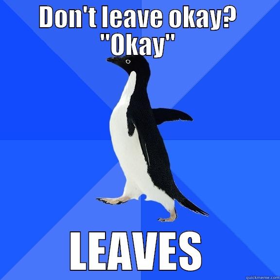 DON'T LEAVE OKAY? 