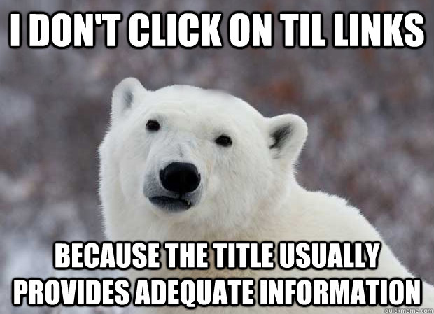 I don't click on til links because the title usually provides adequate information  Popular Opinion Polar Bear