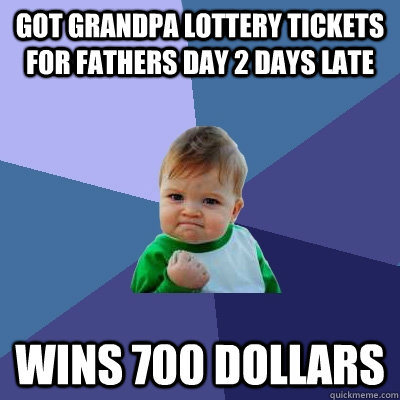 Got Grandpa lottery tickets for fathers day 2 days late Wins 700 dollars  Success Kid