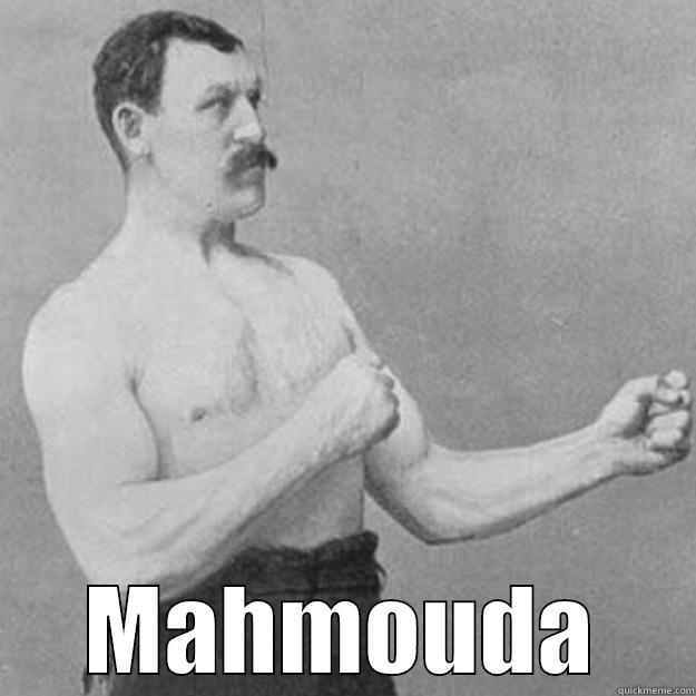 AND HIS NAME IS ... -  MAHMOUDA overly manly man