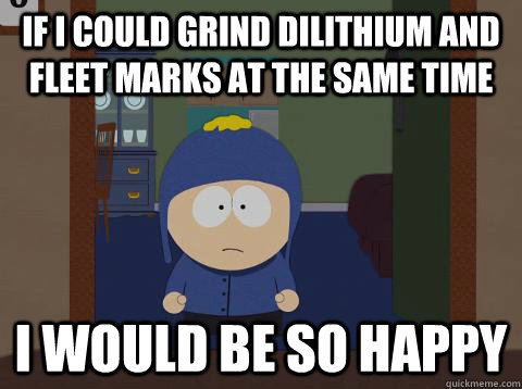 if i could grind dilithium and fleet marks at the same time i would be so happy - if i could grind dilithium and fleet marks at the same time i would be so happy  Craig would be so happy