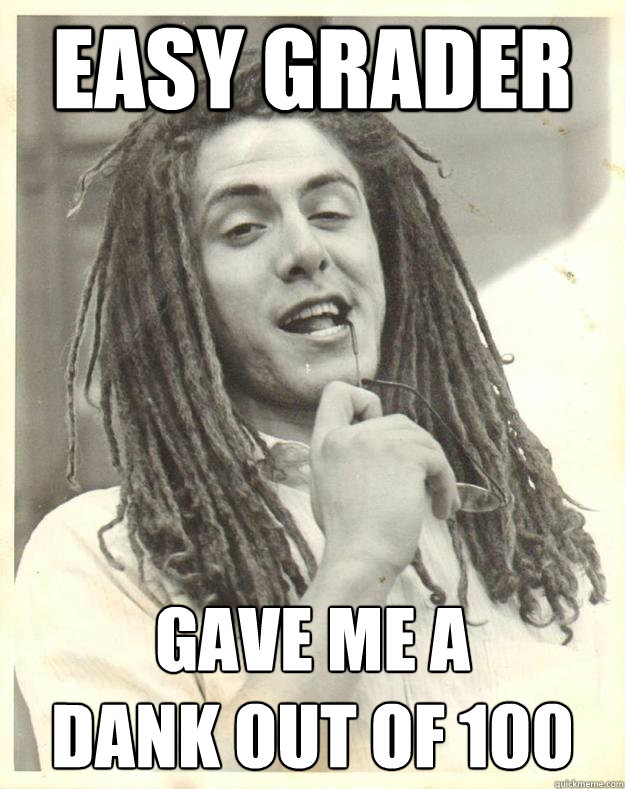 Easy grader gave me a 
dank out of 100  Professor Dread
