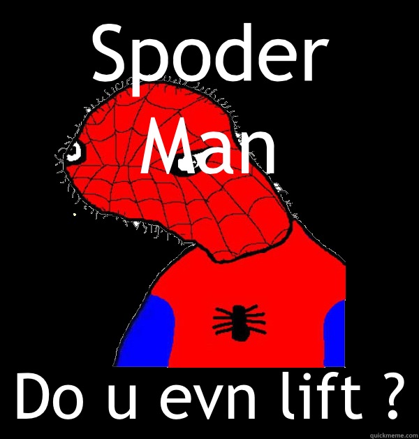 Spoder Man Do u evn lift ? - Spoder Man Do u evn lift ?  Spoderman