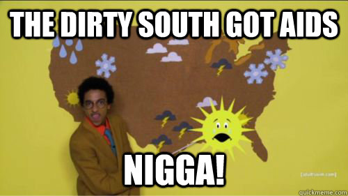 the dirty south got aids nigga! - the dirty south got aids nigga!  Taco