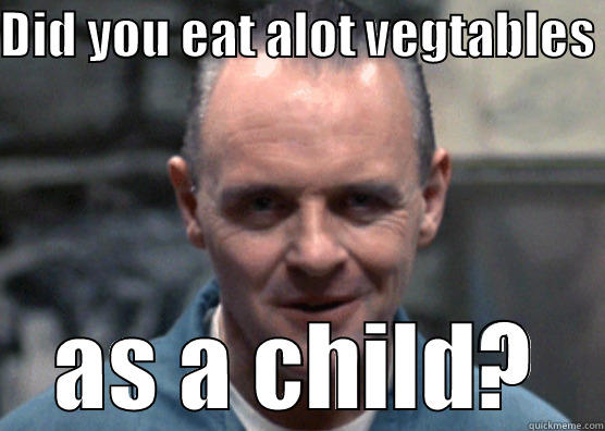 Hannibal lecter - DID YOU EAT ALOT VEGTABLES  AS A CHILD? Misc