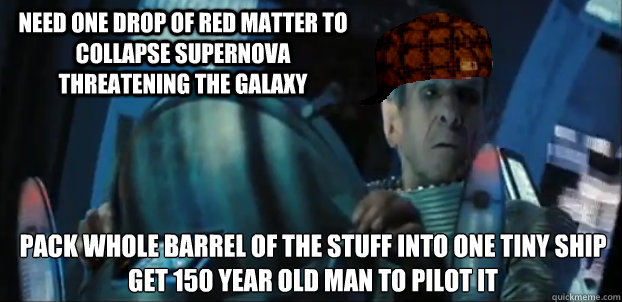 need one drop of red matter to collapse supernova threatening the galaxy pack whole barrel of the stuff into one tiny ship
get 150 year old man to pilot it
  