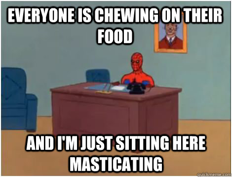 Everyone is chewing on their food And I'm just sitting here masticating - Everyone is chewing on their food And I'm just sitting here masticating  spiderman office