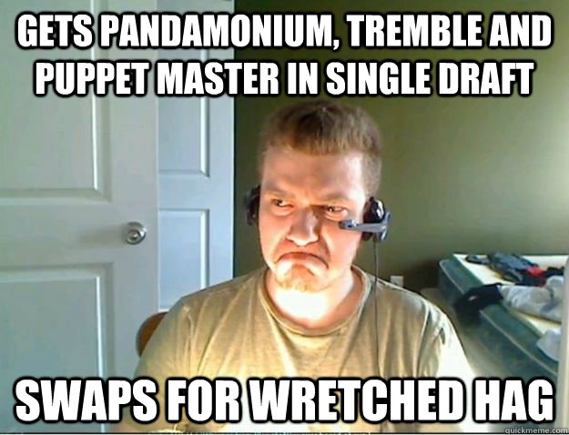 Gets Pandamonium, tremble and puppet master in single draft Swaps for wretched hag  AngryTestie