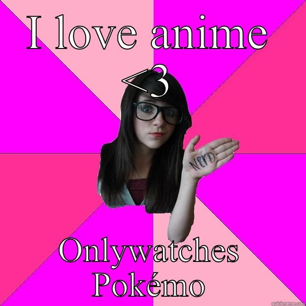 Otaku posser  - I LOVE ANIME <3 ONLY WATCHES POKÉMON Idiot Nerd Girl