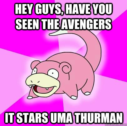 hey guys, have you seen the avengers it stars uma thurman  Slowpoke