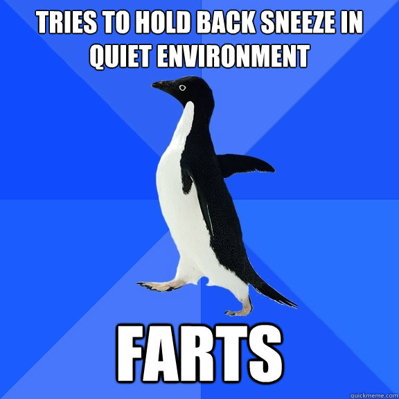 Tries to hold back sneeze in quiet environment farts  Socially Awkward Penguin
