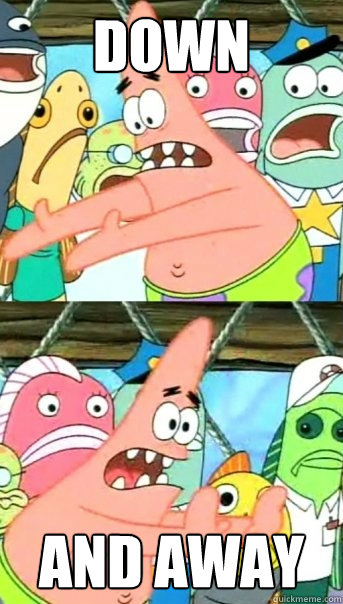 down and away  Push it somewhere else Patrick