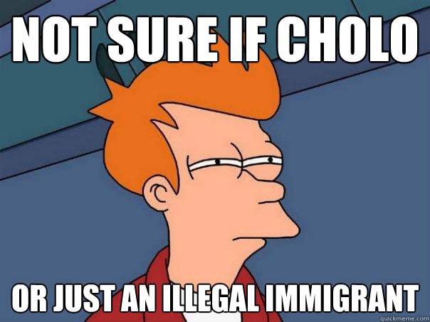 not sure if cholo or just an illegal immigrant  Futurama Fry