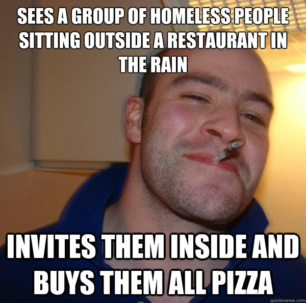 Sees a group of homeless people sitting outside a restaurant in the rain Invites them inside and buys them all pizza - Sees a group of homeless people sitting outside a restaurant in the rain Invites them inside and buys them all pizza  Misc