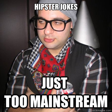 hipster jokes  too mainstream just - hipster jokes  too mainstream just  Oblivious Hipster
