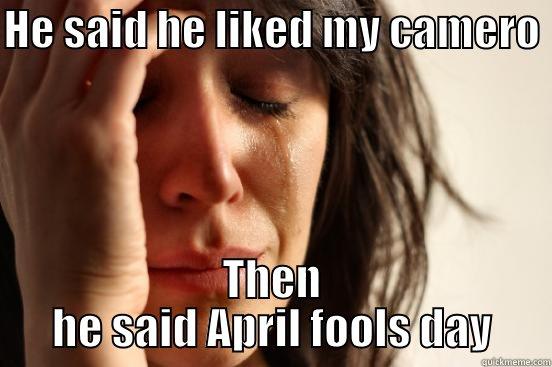 HE SAID HE LIKED MY CAMERO  THEN HE SAID APRIL FOOLS DAY First World Problems