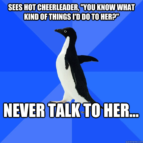 Sees hot cheerleader, 