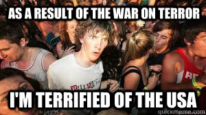 as a result of the war on terror i'm terrified of the USA  