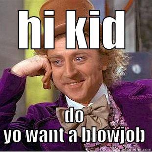 HI KID DO YO WANT A BLOWJOB Condescending Wonka