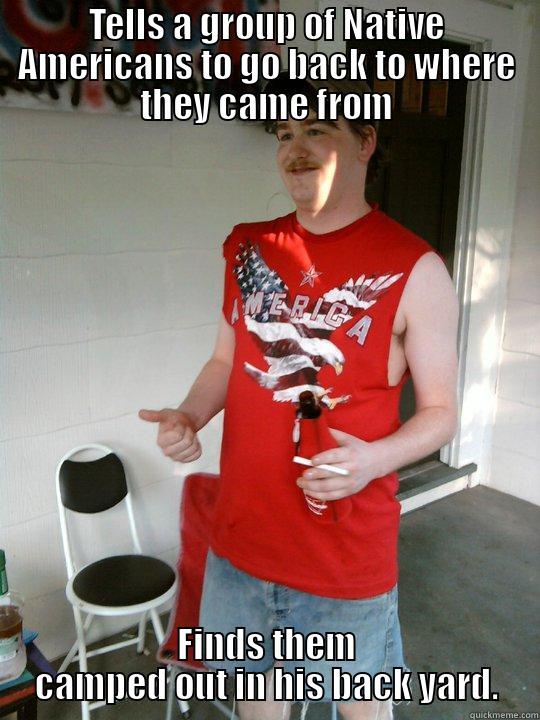 TELLS A GROUP OF NATIVE AMERICANS TO GO BACK TO WHERE THEY CAME FROM FINDS THEM CAMPED OUT IN HIS BACK YARD. Redneck Randal