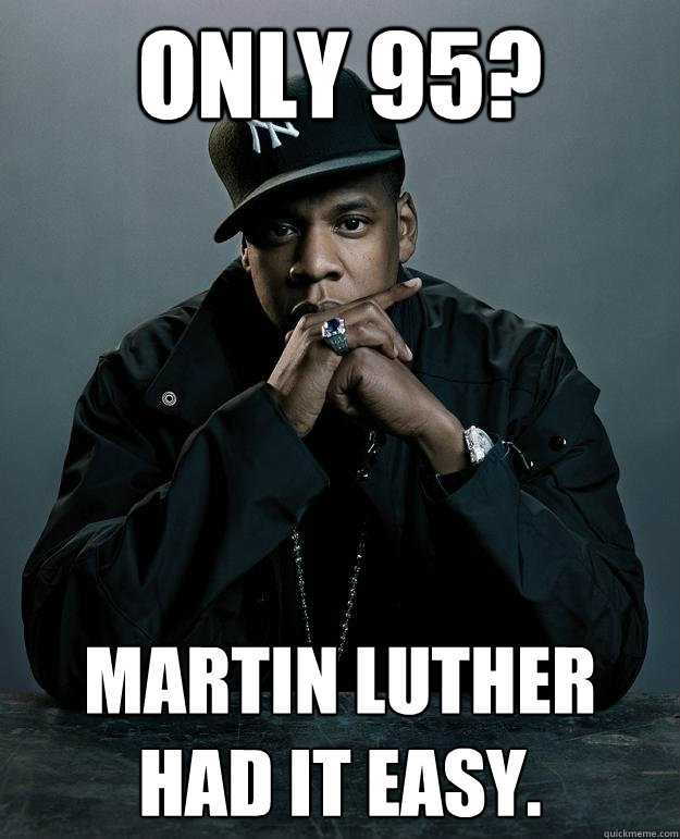 only 95? Martin Luther had it easy.  Jay Z Problems
