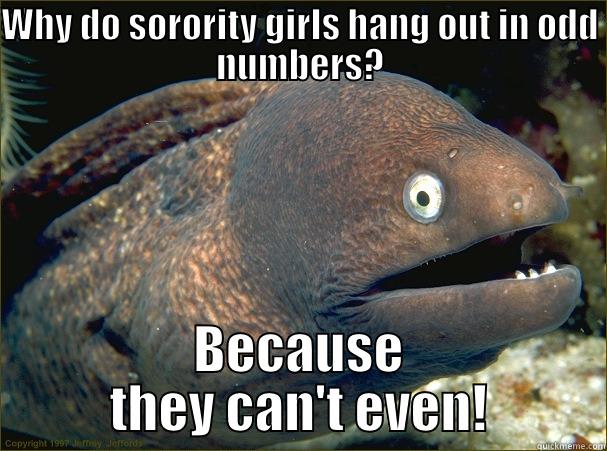 WHY DO SORORITY GIRLS HANG OUT IN ODD NUMBERS? BECAUSE THEY CAN'T EVEN! Bad Joke Eel