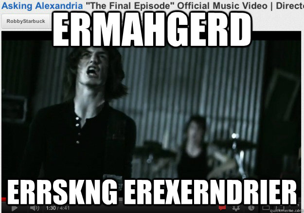 ermahgerd ERRSKNG EREXERNDRIER - ermahgerd ERRSKNG EREXERNDRIER  AA ERMAHGERD