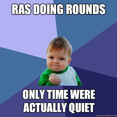 RAs doing rounds Only time were actually quiet  Success Kid