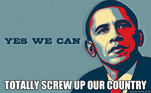  Totally Screw Up Our Country  -  Totally Screw Up Our Country   Scumbag Obama