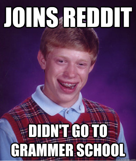 Joins reddit didn't go to grammer school  Bad Luck Brian