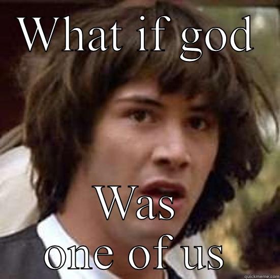 WHAT IF GOD WAS ONE OF US conspiracy keanu