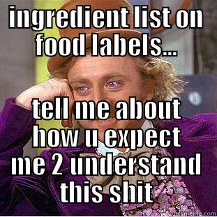 INGREDIENT LIST ON FOOD LABELS... TELL ME ABOUT HOW U EXPECT ME 2 UNDERSTAND THIS SHIT Condescending Wonka