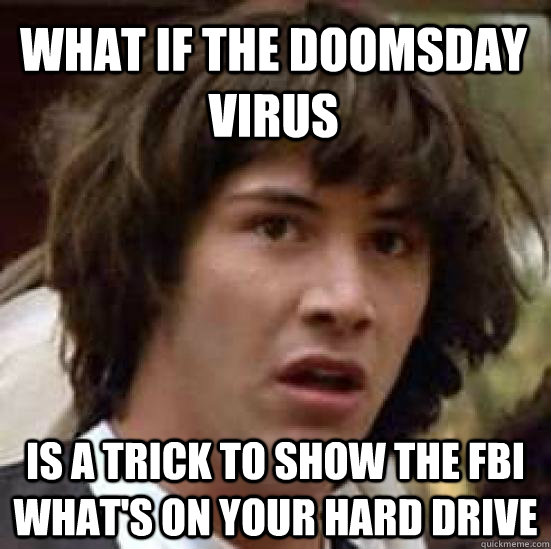 What if the Doomsday Virus is a trick to show the FBI what's on your hard drive  conspiracy keanu
