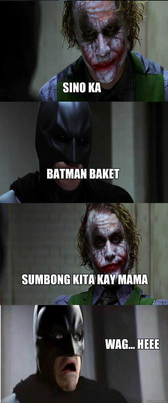 sino ka  batman baket joker sumbong kita kay mama ko wag... heee  