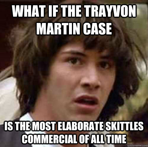 What if the Trayvon Martin case Is the most elaborate Skittles commercial of all time  conspiracy keanu
