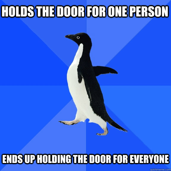Holds the door for one person ends up holding the door for everyone  Socially Awkward Penguin