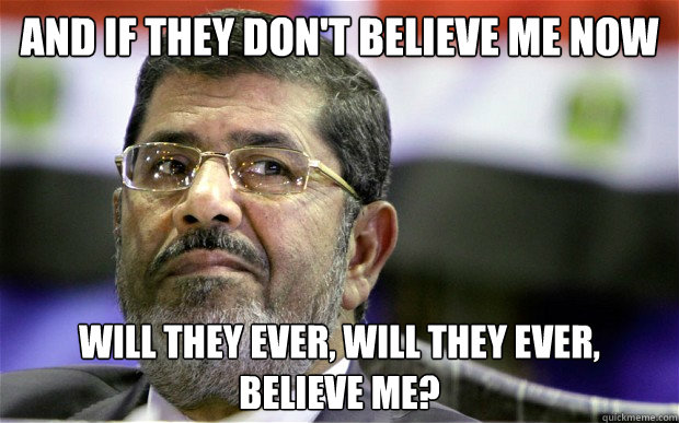 And if they don't believe me now will they ever, will they ever, believe me? - And if they don't believe me now will they ever, will they ever, believe me?  Mohamed Morrissey
